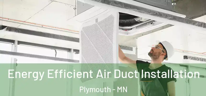  Energy Efficient Air Duct Installation Plymouth - MN